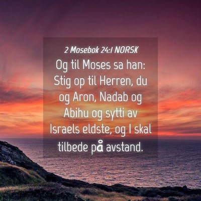 Picture 04 - 2 Mosebok 24:1 NORSK - Og til Moses sa han: Stig op til Herren, du og - Bible Verse Picture
