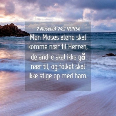 Picture 04 - 2 Mosebok 24:2 NORSK - Men Moses alene skal komme nær til Herren, de - Bible Verse Picture