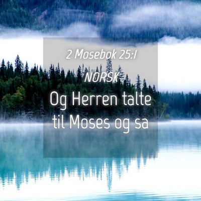 Picture 04 - 2 Mosebok 25:1 NORSK - Og Herren talte til Moses og - Bible Verse Picture