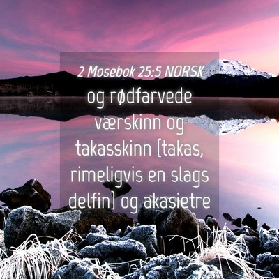 Picture 04 - 2 Mosebok 25:5 NORSK - og rødfarvede værskinn og takasskinn {takas, - Bible Verse Picture