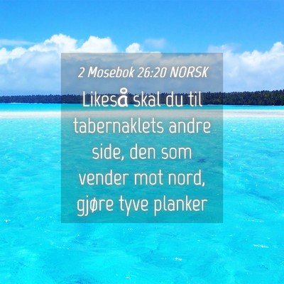 Picture 04 - 2 Mosebok 26:20 NORSK - Likeså skal du til tabernaklets andre side, den - Bible Verse Picture