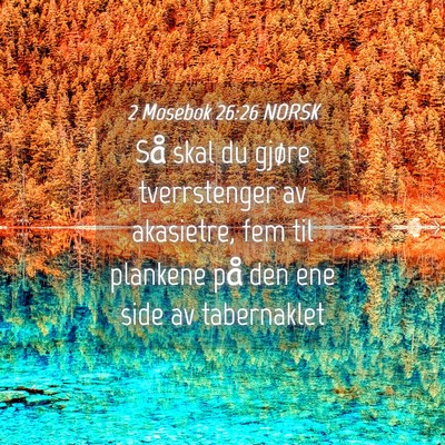 Picture 04 - 2 Mosebok 26:26 NORSK - Så skal du gjøre tverrstenger av akasietre, fem - Bible Verse Picture