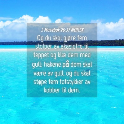 Picture 04 - 2 Mosebok 26:37 NORSK - Og du skal gjøre fem stolper av akasietre til - Bible Verse Picture