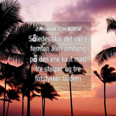 Picture 04 - 2 Mosebok 27:14 NORSK - Således skal det være femten alen omheng på - Bible Verse Picture
