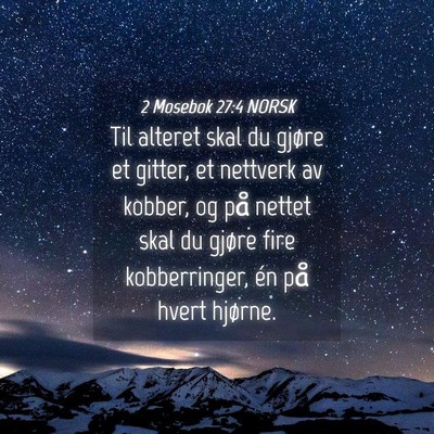 Picture 04 - 2 Mosebok 27:4 NORSK - Til alteret skal du gjøre et gitter, et nettverk - Bible Verse Picture
