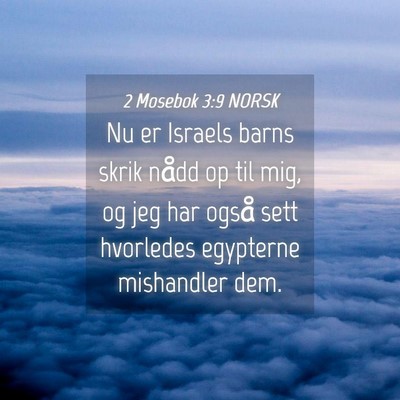 Picture 04 - 2 Mosebok 3:9 NORSK - Nu er Israels barns skrik nådd op til mig, og - Bible Verse Picture