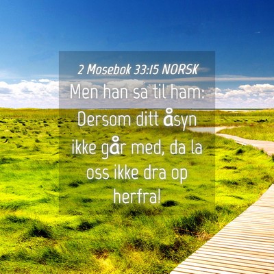 Picture 04 - 2 Mosebok 33:15 NORSK - Men han sa til ham: Dersom ditt åsyn ikke går - Bible Verse Picture