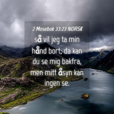 Picture 04 - 2 Mosebok 33:23 NORSK - så vil jeg ta min hånd bort; da kan du se mig - Bible Verse Picture