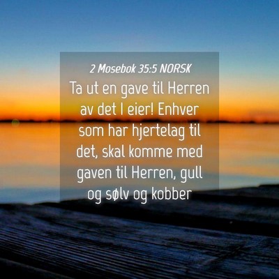Picture 04 - 2 Mosebok 35:5 NORSK - Ta ut en gave til Herren av det I eier! Enhver - Bible Verse Picture