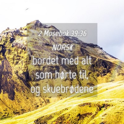 Picture 04 - 2 Mosebok 39:36 NORSK - bordet med alt som hørte til, og - Bible Verse Picture