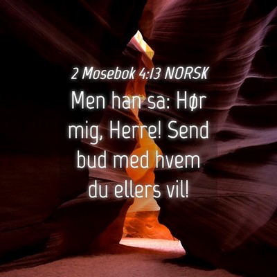 Picture 04 - 2 Mosebok 4:13 NORSK - Men han sa: Hør mig, Herre! Send bud med hvem du - Bible Verse Picture