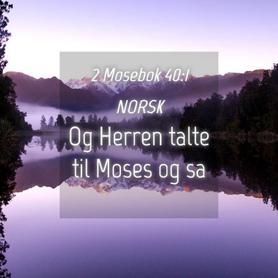 Picture 04 - 2 Mosebok 40:1 NORSK - Og Herren talte til Moses og - Bible Verse Picture