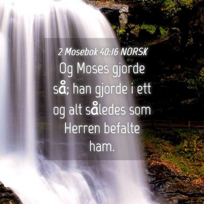 Picture 04 - 2 Mosebok 40:16 NORSK - Og Moses gjorde så; han gjorde i ett og alt - Bible Verse Picture