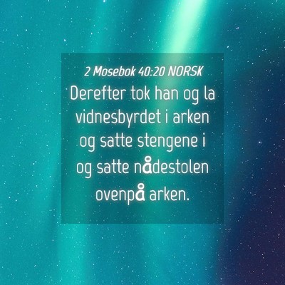 Picture 04 - 2 Mosebok 40:20 NORSK - Derefter tok han og la vidnesbyrdet i arken og - Bible Verse Picture