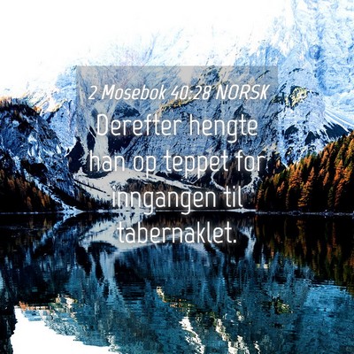 Picture 04 - 2 Mosebok 40:28 NORSK - Derefter hengte han op teppet for inngangen til - Bible Verse Picture