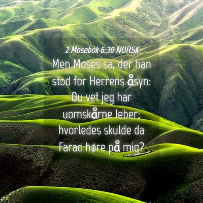 Picture 04 - 2 Mosebok 6:30 NORSK - Men Moses sa, der han stod for Herrens åsyn: Du - Bible Verse Picture