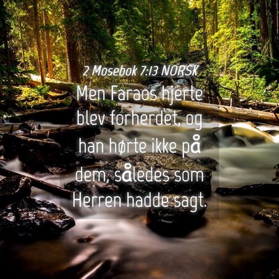 Picture 04 - 2 Mosebok 7:13 NORSK - Men Faraos hjerte blev forherdet, og han hørte - Bible Verse Picture