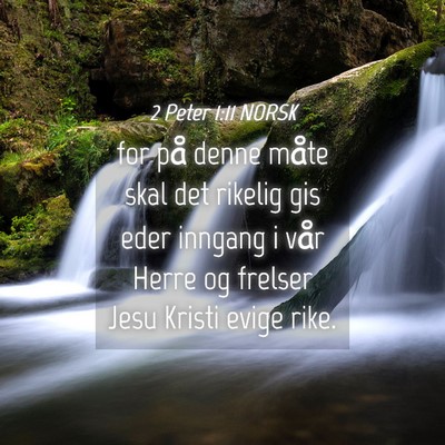 Picture 04 - 2 Peter 1:11 NORSK - for på denne måte skal det rikelig gis eder - Bible Verse Picture
