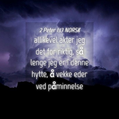 Picture 04 - 2 Peter 1:13 NORSK - allikevel akter jeg det for riktig, så lenge jeg - Bible Verse Picture