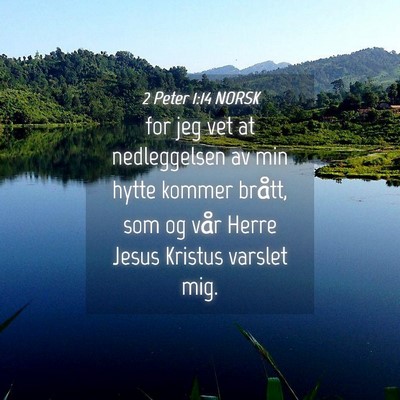 Picture 04 - 2 Peter 1:14 NORSK - for jeg vet at nedleggelsen av min hytte kommer - Bible Verse Picture