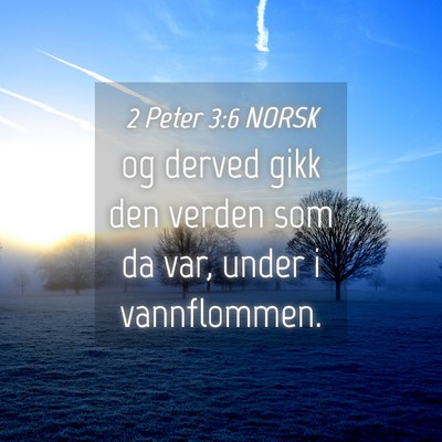 Picture 04 - 2 Peter 3:6 NORSK - og derved gikk den verden som da var, under i - Bible Verse Picture