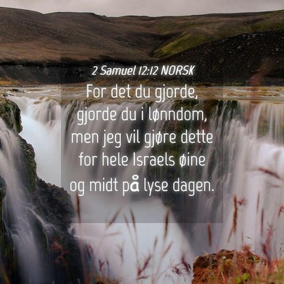 Picture 04 - 2 Samuel 12:12 NORSK - For det du gjorde, gjorde du i lønndom, men jeg - Bible Verse Picture