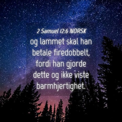 Picture 04 - 2 Samuel 12:6 NORSK - og lammet skal han betale firedobbelt, fordi han - Bible Verse Picture