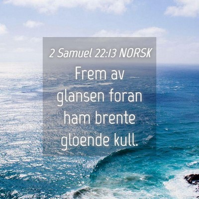 Picture 04 - 2 Samuel 22:13 NORSK - Frem av glansen foran ham brente gloende - Bible Verse Picture