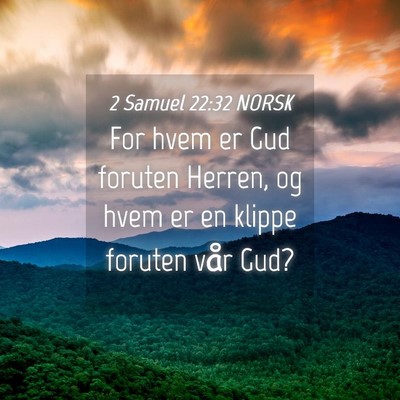 Picture 04 - 2 Samuel 22:32 NORSK - For hvem er Gud foruten Herren, og hvem er en - Bible Verse Picture