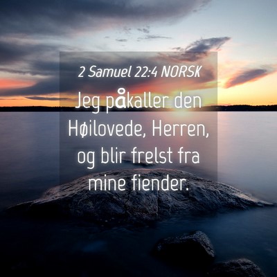 Picture 04 - 2 Samuel 22:4 NORSK - Jeg påkaller den Høilovede, Herren, og blir - Bible Verse Picture