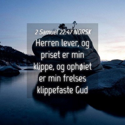 Picture 04 - 2 Samuel 22:47 NORSK - Herren lever, og priset er min klippe, og - Bible Verse Picture