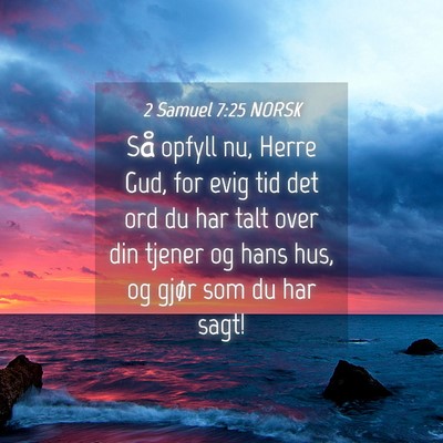 Picture 04 - 2 Samuel 7:25 NORSK - Så opfyll nu, Herre Gud, for evig tid det ord du - Bible Verse Picture