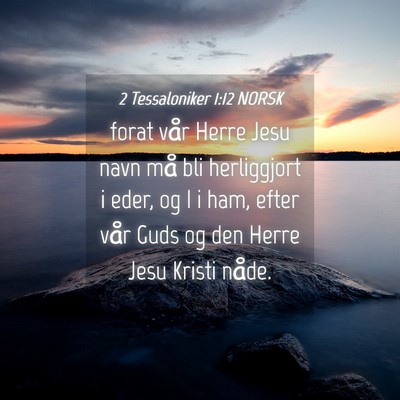 Picture 04 - 2 Tessaloniker 1:12 NORSK - forat vår Herre Jesu navn må bli herliggjort i - Bible Verse Picture