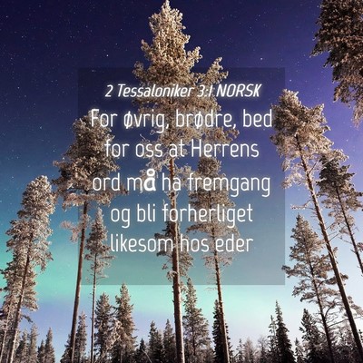 Picture 04 - 2 Tessaloniker 3:1 NORSK - For øvrig, brødre, bed for oss at Herrens ord - Bible Verse Picture