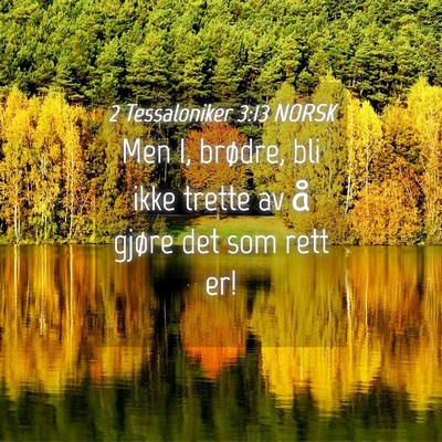 Picture 04 - 2 Tessaloniker 3:13 NORSK - Men I, brødre, bli ikke trette av å gjøre det - Bible Verse Picture