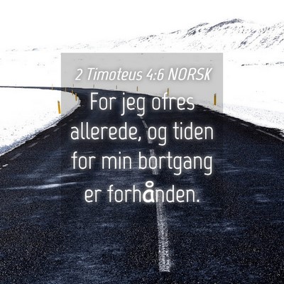 Picture 04 - 2 Timoteus 4:6 NORSK - For jeg ofres allerede, og tiden for min bortgang - Bible Verse Picture