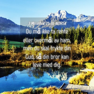 Picture 04 - 3 Mosebok 25:36 NORSK - Du må ikke ta rente eller overmål av ham, men - Bible Verse Picture