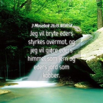 Picture 04 - 3 Mosebok 26:19 NORSK - Jeg vil bryte eders styrkes overmot, og jeg vil - Bible Verse Picture