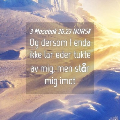 Picture 04 - 3 Mosebok 26:23 NORSK - Og dersom I enda ikke lar eder tukte av mig, men - Bible Verse Picture