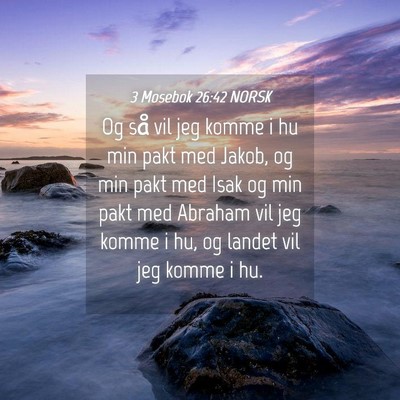 Picture 04 - 3 Mosebok 26:42 NORSK - Og så vil jeg komme i hu min pakt med Jakob, og - Bible Verse Picture