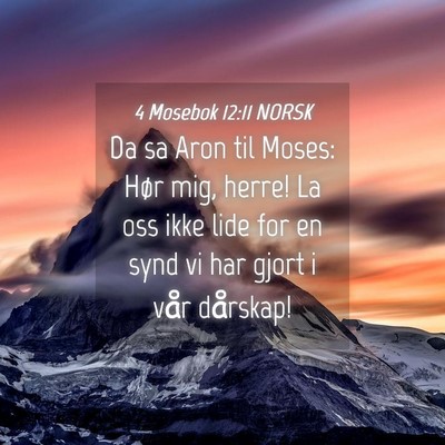 Picture 04 - 4 Mosebok 12:11 NORSK - Da sa Aron til Moses: Hør mig, herre! La oss - Bible Verse Picture