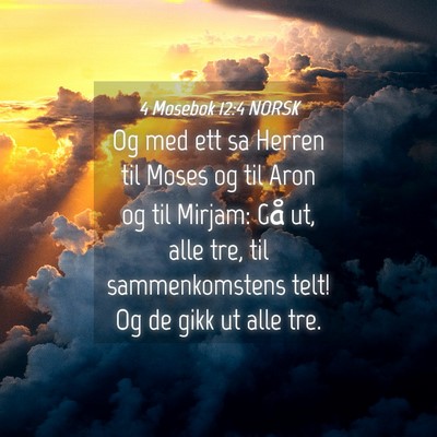 Picture 04 - 4 Mosebok 12:4 NORSK - Og med ett sa Herren til Moses og til Aron og til - Bible Verse Picture