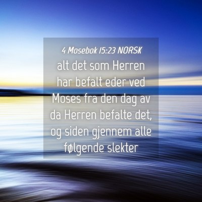 Picture 04 - 4 Mosebok 15:23 NORSK - alt det som Herren har befalt eder ved Moses fra - Bible Verse Picture