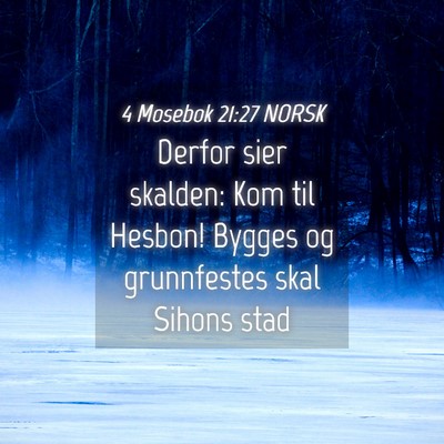 Picture 04 - 4 Mosebok 21:27 NORSK - Derfor sier skalden: Kom til Hesbon! Bygges og - Bible Verse Picture