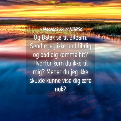 Picture 04 - 4 Mosebok 22:37 NORSK - Og Balak sa til Bileam: Sendte jeg ikke bud til - Bible Verse Picture