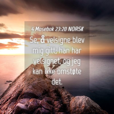 Picture 04 - 4 Mosebok 23:20 NORSK - Se, å velsigne blev mig gitt; han har velsignet, - Bible Verse Picture