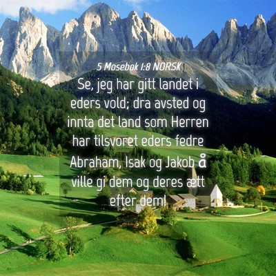 Picture 04 - 5 Mosebok 1:8 NORSK - Se, jeg har gitt landet i eders vold; dra avsted - Bible Verse Picture