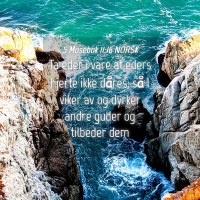 Picture 04 - 5 Mosebok 11:16 NORSK - Ta eder i vare at eders hjerte ikke dåres, så I - Bible Verse Picture