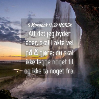 Picture 04 - 5 Mosebok 12:32 NORSK - Alt det jeg byder eder, skal I akte vel på å - Bible Verse Picture