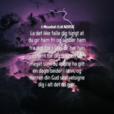 Picture 04 - 5 Mosebok 15:18 NORSK - La det ikke falle dig tungt at du gir ham fri og - Bible Verse Picture